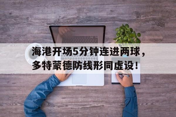 海港开场5分钟连进两球，多特蒙德防线形同虚设！
