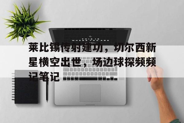 莱比锡传射建功，切尔西新星横空出世，场边球探频频记笔记